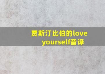 贾斯汀比伯的love yourself音译